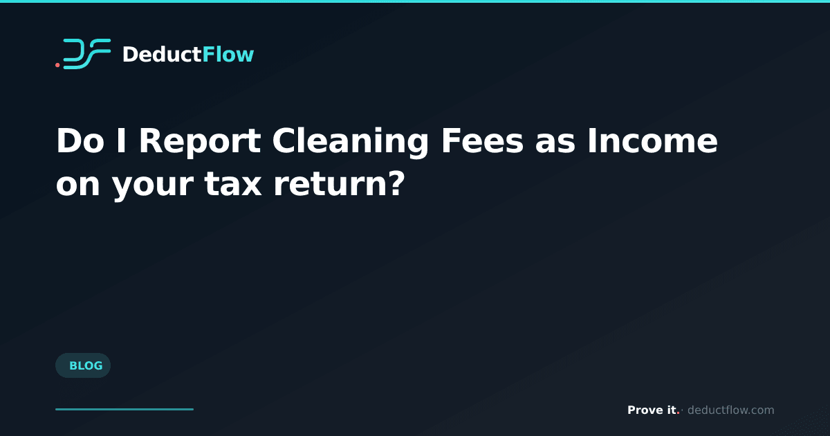 Fees Incoe Do I Report Cleaning Fees as Income on your tax return?